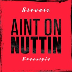 Streetz - Aint On Nuttin (Freestyle)