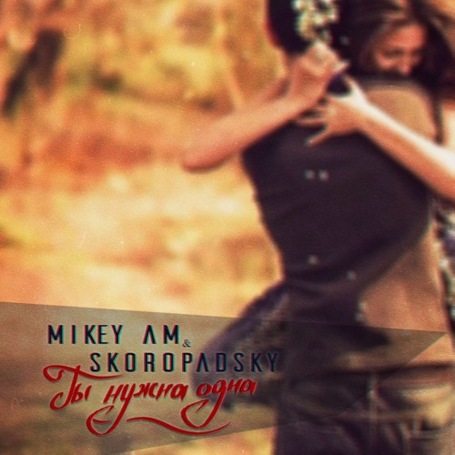 Mikey AM Ft. Skoropadsky - Ты Нужна Одна