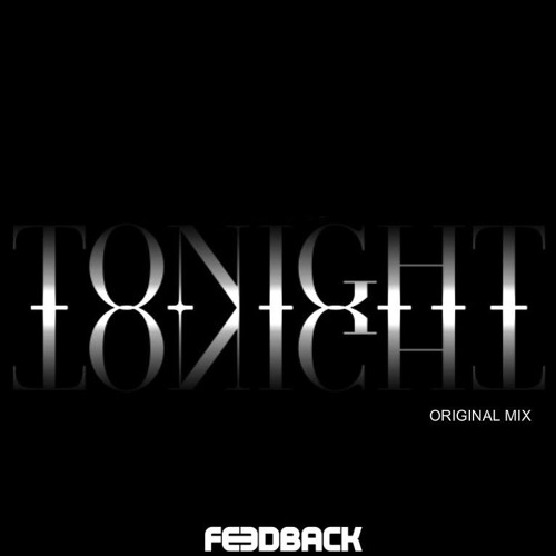 FEEDBACK - TONIGHT (ORIGINAL MIX)                             FREE DOWNLOAD !!!