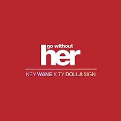 Key Wane Feat. Ty Dolla $ign - Go Without Her (Prod. Key Wane)