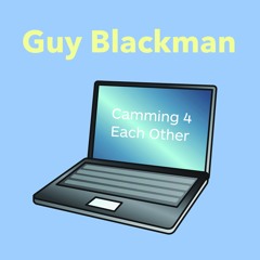 Guy Blackman - Camming 4 Each Other