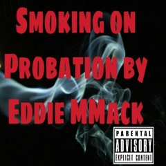 Smoking On Probation - Eddie MMack