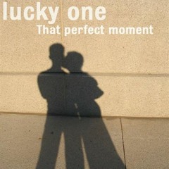 lucky one - That perfect moment