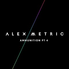 Alex Metric - Ammunition Pt 4