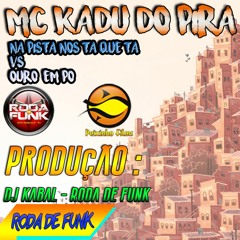 MC KADU DO PIRA - NA PISTA NOS TA QUE TA - Vs - OURO EM PÓ ( DJ KABAL)