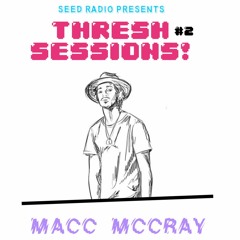 Thresh Sessions #2 w/ Macc McCray