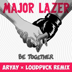 Major Lazer - Be Together Feat. Wild Belle (ARYAY X LOUDPVCK Remix) [Thissongissick.com Premiere]