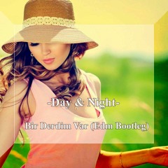 Day & Night - Bir Derdim Var (EDM Bootleg)