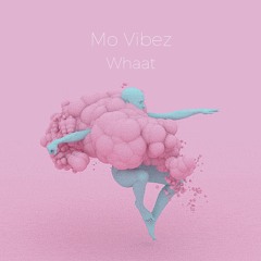 Mo Vibez - Whaat