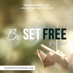Be Set Free - Christian Podcast with Troy Black