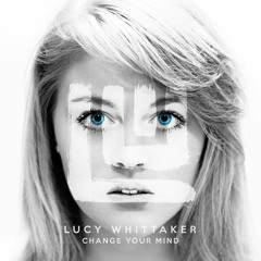 Lucy Whittaker - Change Your Mind