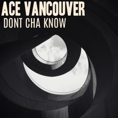 Ace Vancouver - Don't Cha Know (Original Mix) [FREE DL]