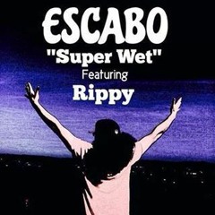 Escabo - "Super Wet"  ft. Rippy