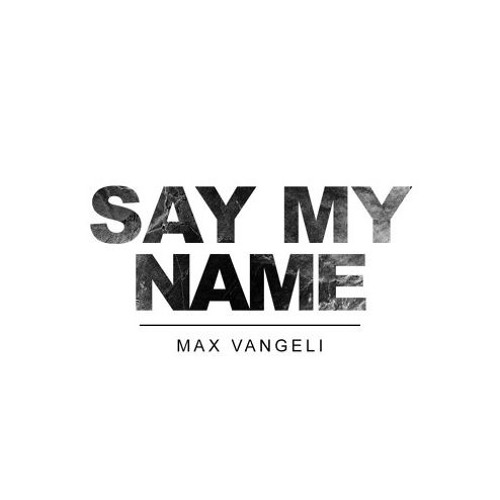 Max Vangeli - Say My Name [FREE DOWNLOAD=Buy]