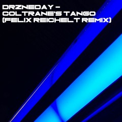 Drzneday - Coltrane's Tango (Felix Reichelt Remix) Cut Version