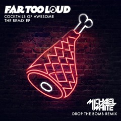 Far Too Loud - Drop The Bomb (Michael White Remix)