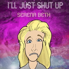 I'll Just Shut Up - Serena Beth