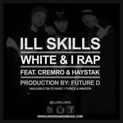 WHITE & I RAP - ILL SKILLS FT. CREMRO & HAYSTAK (PROD. BY FUTURE D)