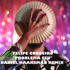 Felipe Cordeiro "Problema Seu" (Daniel Haaksman Remix)