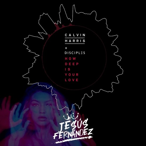 Calvin Harris & Disciples - How Deep Is Your Love (Jesús Fernández Remix)