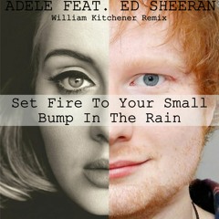 Set Fire To Your Small Bump In The Rain (Adele feat. Ed Sheeran [William Kitchener Remix])