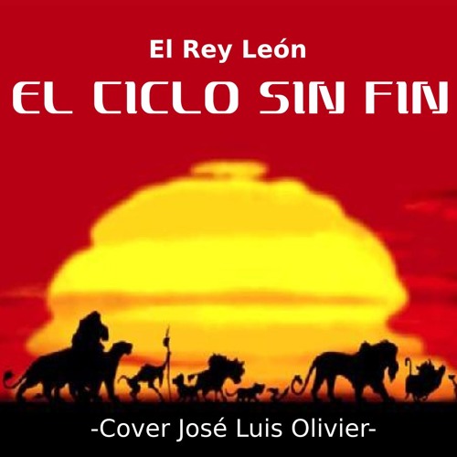 Stream El Ciclo Sin Fin - Jose L Olivier (Cover EL REY LEON) by José Luis  Olivier | Listen online for free on SoundCloud