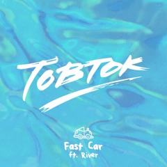 Tobtok - Fast Car ft. River