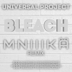 Universal Project - Bleach (MNIIIKA Remix)