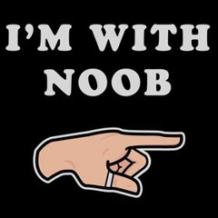 I'M WITH NOOB!!!!!!!