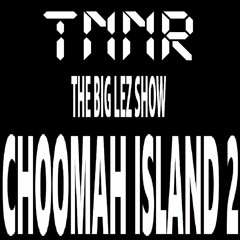 BIG LEZ SHOW - CHOOMAH ISLAND 2 (TnnR Remix)*FREE DL*