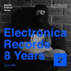 Electronica Records – 8 Years: Episode 2 by DJ 1985