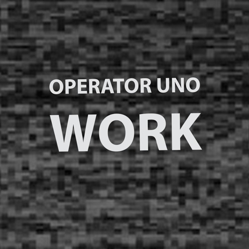 Operator Uno - Work (Forthcoming)