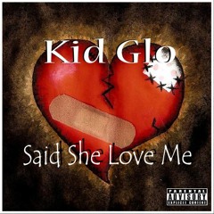 Kid Glo - Said She Love Me (Prod. Kid Glo)