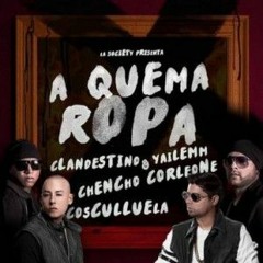 Clandestino & Yailemm Ft. Chencho Corleone & Cosculluela - A Quema Ropa