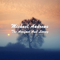 Michael Andrews - The Artifact And Living (Original)