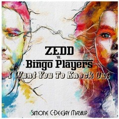 Zedd Vs. Bingo Players - I Want You To Knock Out (SimoCDJ Mashup)