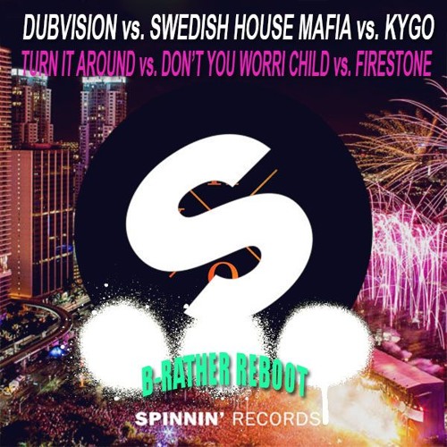 Turn It Around vs. Don't You Worry Child vs. Firestone (Axwell & Ingrosso  Mashup) (B-Rather Reboot)