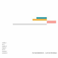 Noah Berman + Louis Weeks  || arc | radius | curtain ||