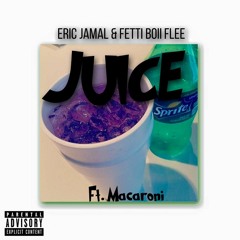 Juice (Prod. By Eric Jamal) Ft. Fetti Boii Flee & Macaroni