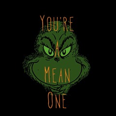 You're A Mean One...