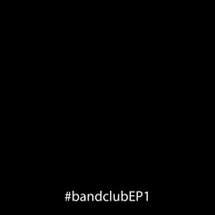 #bandclubEP1