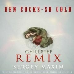 Ben Cocks - So Cold (SERGEY MAXIM REMIX 2015)