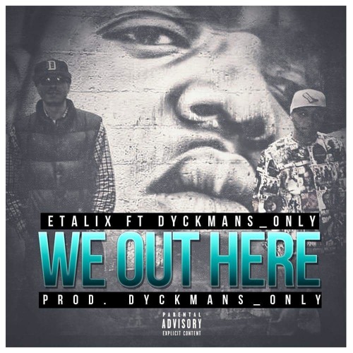 We Out Here-(DYCKMAN$_ONLY & Etalix)Produced By.JayFingaz.Productions