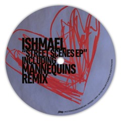 Ishmael - "Street Scenes EP" Including Mannequins Remix