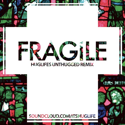 Fragile - Huglife's Unthugged Remix