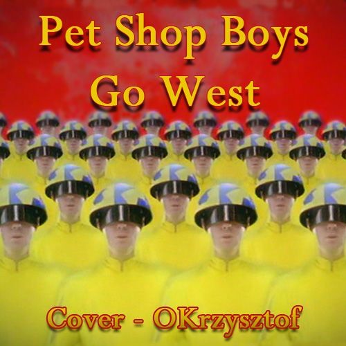 Stream Village People / Pet Shop Boys - Go West - Cover by OKrzysztof23 by  OKrzysztof23 | Listen online for free on SoundCloud