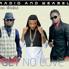 Got No Love By Radio &Weasle ft Wizkid