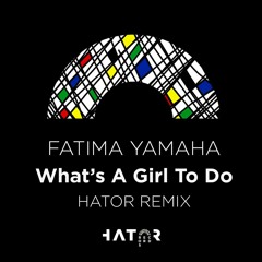Fatima Yamaha - What's A Girl To Do (Hator Remix)**FREE DOWNLOAD**