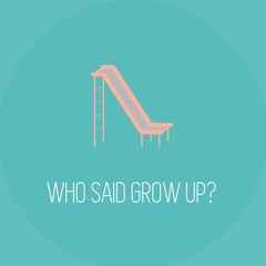 Who said grow up?