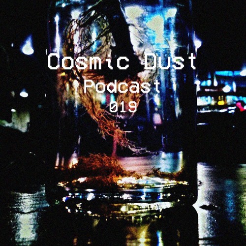 Cosmic Dust Podcast 019